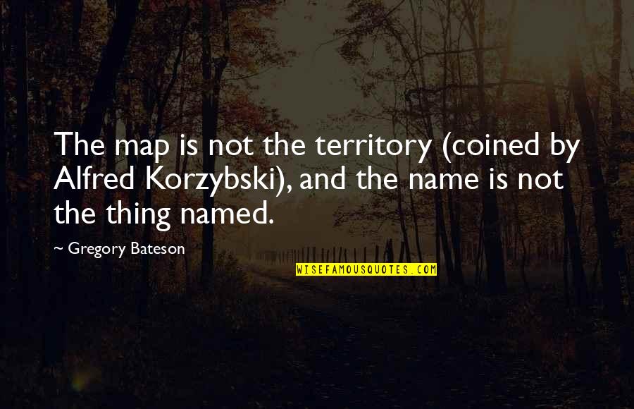 Korzybski Alfred Quotes By Gregory Bateson: The map is not the territory (coined by