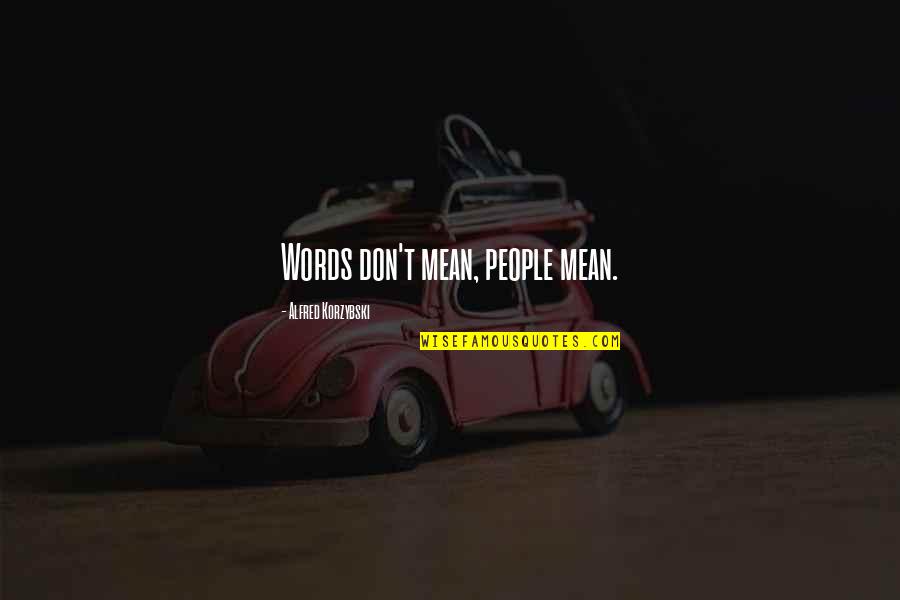 Korzybski Quotes By Alfred Korzybski: Words don't mean, people mean. Korzybski Quotes By Alfred Korzybski: Words don't mean, people mean.