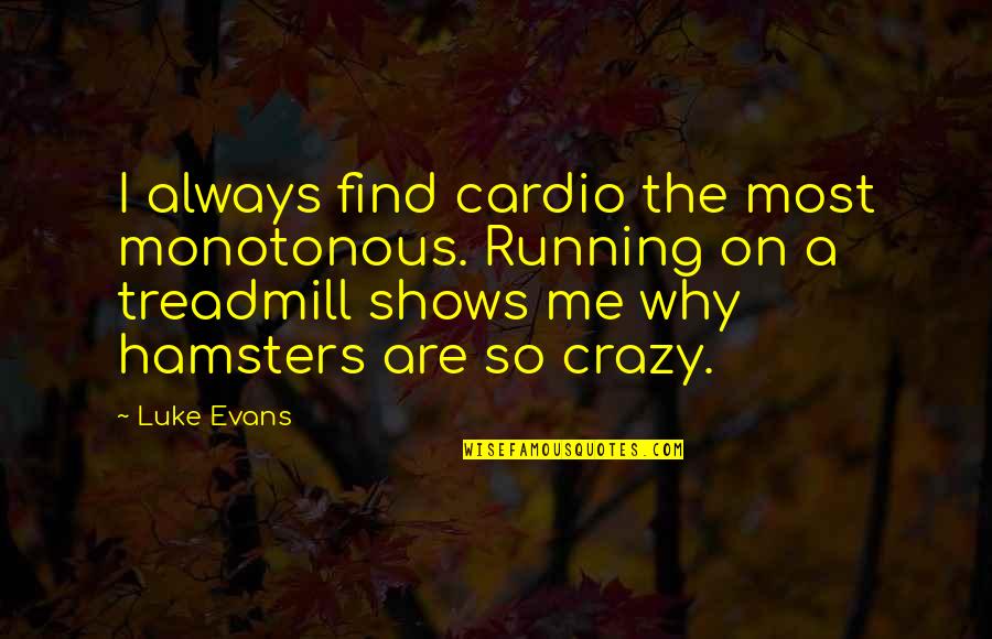 Korzybski Science Quotes By Luke Evans: I always find cardio the most monotonous. Running