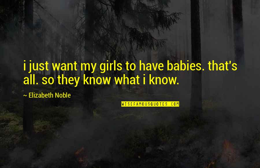 Korzystaj Z Quotes By Elizabeth Noble: i just want my girls to have babies.