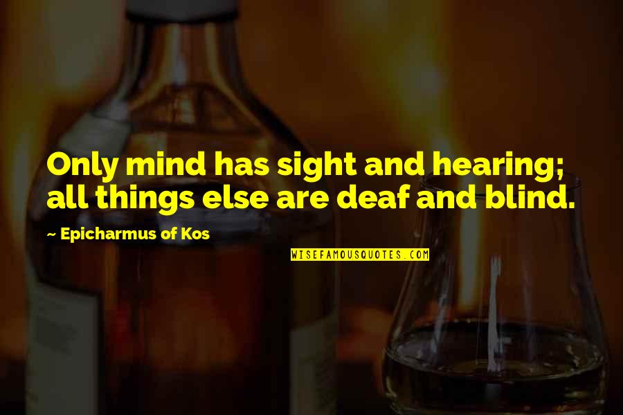 Kos Quotes By Epicharmus Of Kos: Only mind has sight and hearing; all things