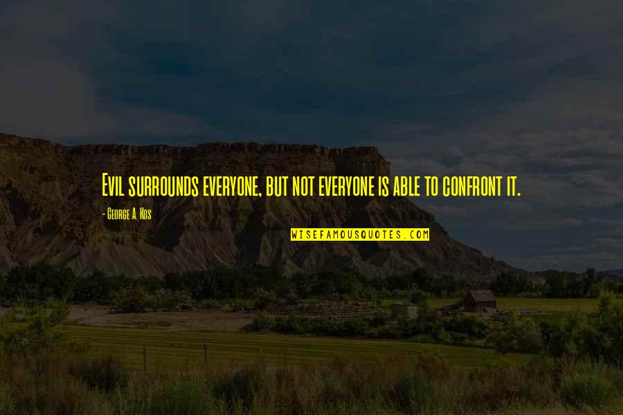 Kos Quotes By George A. Kos: Evil surrounds everyone, but not everyone is able