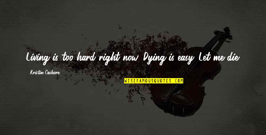 Kosachev Quotes By Kristin Cashore: Living is too hard right now. Dying is Kosachev Quotes By Kristin Cashore: Living is too hard right now. Dying is