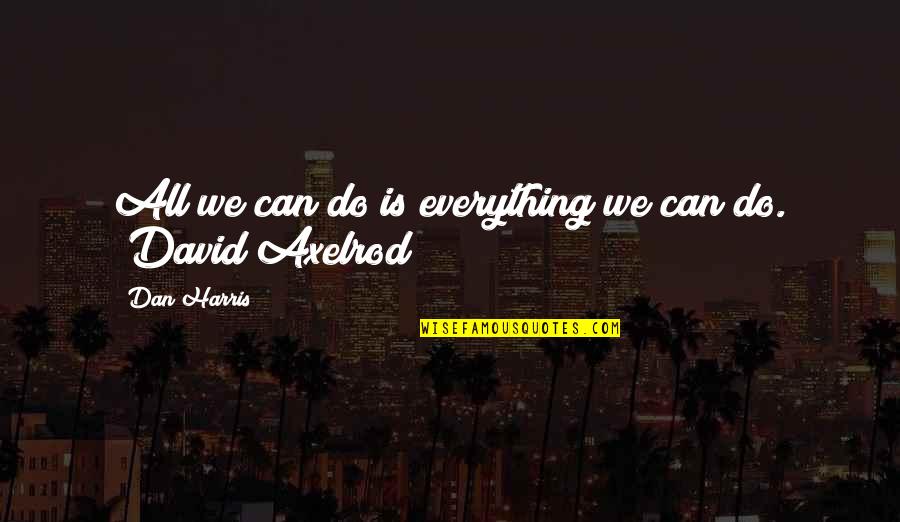 Kosaf Quotes By Dan Harris: All we can do is everything we can