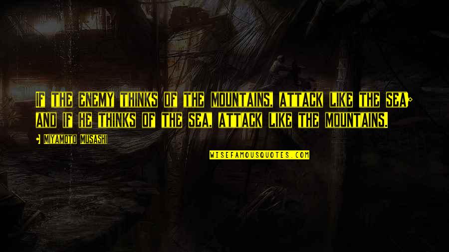 Kosaki Quotes By Miyamoto Musashi: If the enemy thinks of the mountains, attack