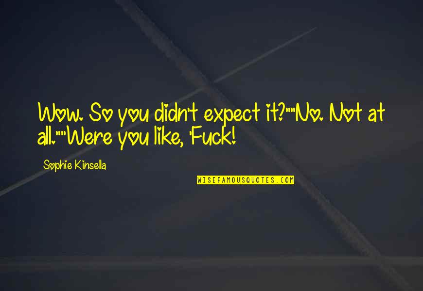 Kosaku Kira Quotes By Sophie Kinsella: Wow. So you didn't expect it?""No. Not at Kosaku Kira Quotes By Sophie Kinsella: Wow. So you didn't expect it?""No. Not at