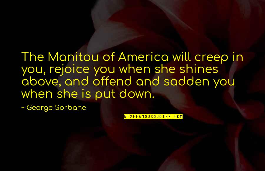 Kosakura And Associates Quotes By George Sorbane: The Manitou of America will creep in you,