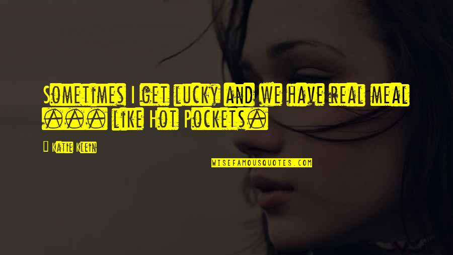 Kosakura And Associates Quotes By Katie Klein: Sometimes I get lucky and we have real
