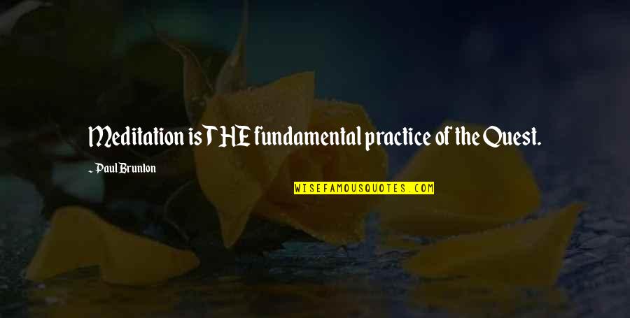 Kosakura And Associates Quotes By Paul Brunton: Meditation is THE fundamental practice of the Quest.