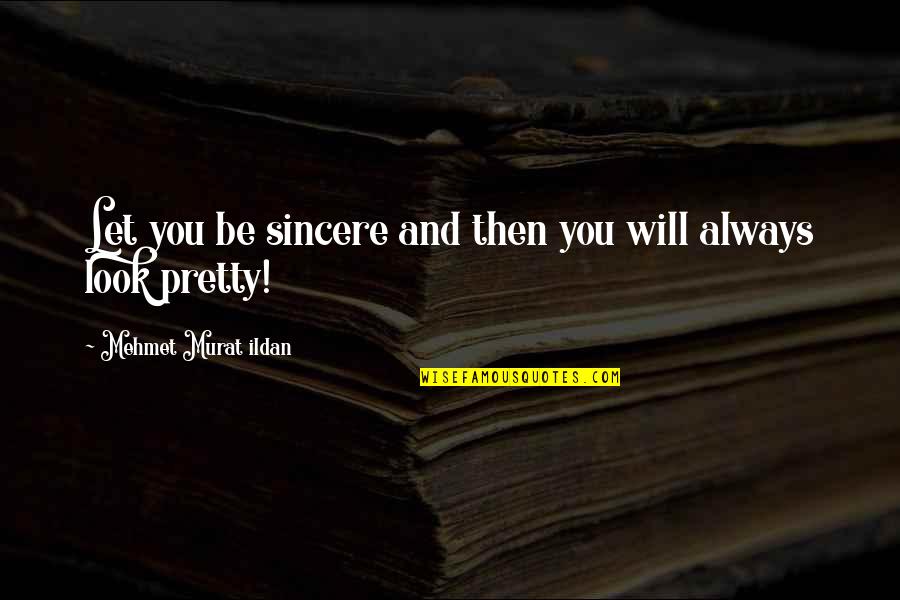 Kosanke Fort Quotes By Mehmet Murat Ildan: Let you be sincere and then you will Kosanke Fort Quotes By Mehmet Murat Ildan: Let you be sincere and then you will
