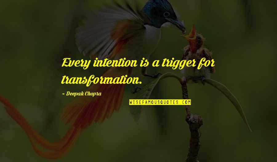 Kosann Dermatologist Quotes By Deepak Chopra: Every intention is a trigger for transformation.