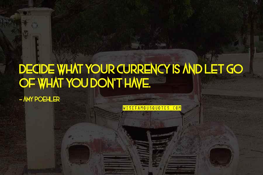 Kosann Locket Quotes By Amy Poehler: Decide what your currency is and let go