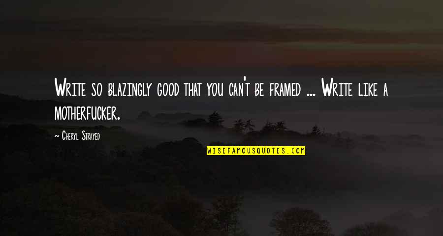 Kosann Locket Quotes By Cheryl Strayed: Write so blazingly good that you can't be