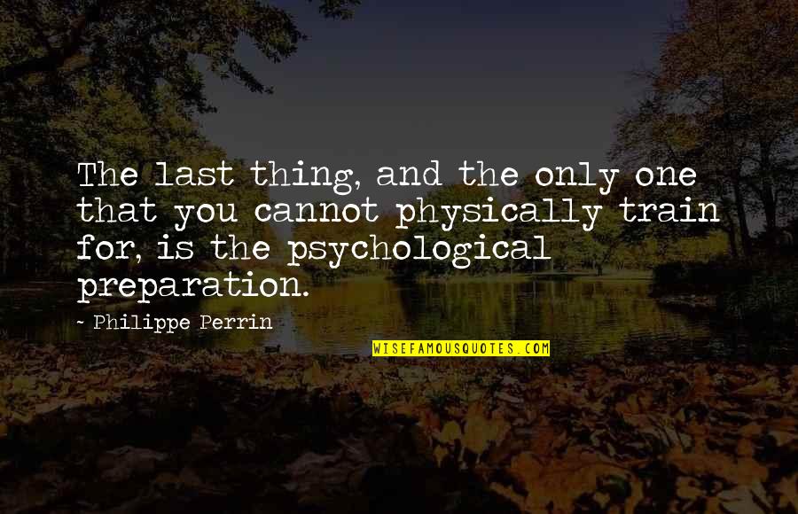 Kosann Meredith Quotes By Philippe Perrin: The last thing, and the only one that