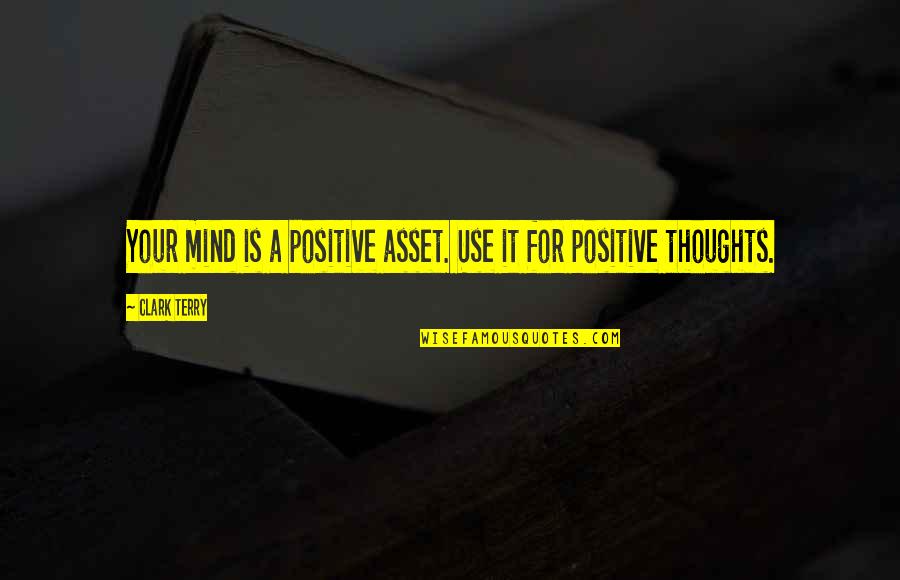 Kosanovic Prikolice Quotes By Clark Terry: Your mind is a positive asset. Use it