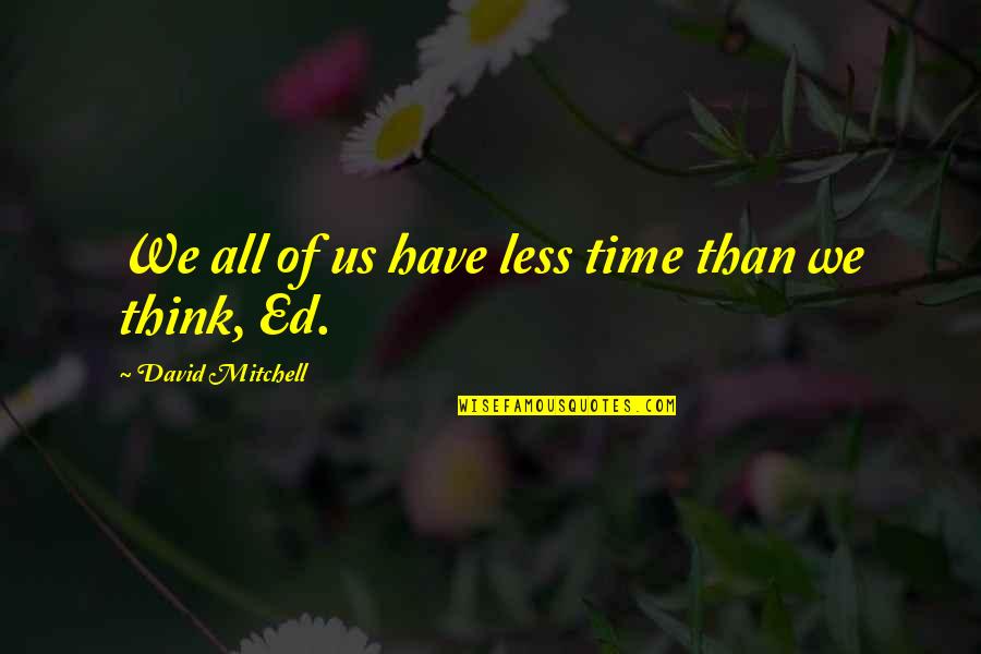 Kosanovic Prikolice Quotes By David Mitchell: We all of us have less time than Kosanovic Prikolice Quotes By David Mitchell: We all of us have less time than