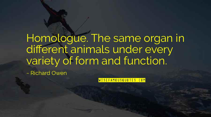 Kosanovic Standard Quotes By Richard Owen: Homologue. The same organ in different animals under