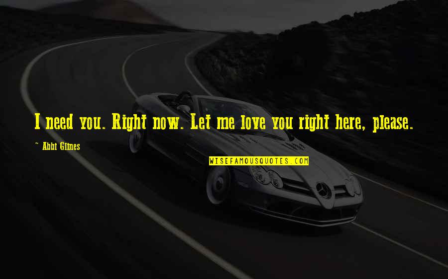 Kosanovich John Quotes By Abbi Glines: I need you. Right now. Let me love