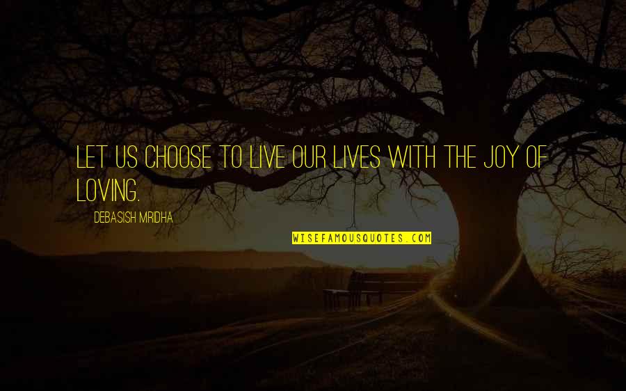 Kosaras Aut Quotes By Debasish Mridha: Let us choose to live our lives with Kosaras Aut Quotes By Debasish Mridha: Let us choose to live our lives with