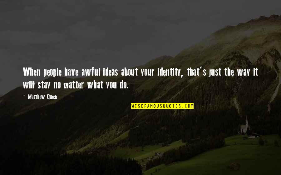 Kosaras Aut Quotes By Matthew Quick: When people have awful ideas about your identity, Kosaras Aut Quotes By Matthew Quick: When people have awful ideas about your identity,