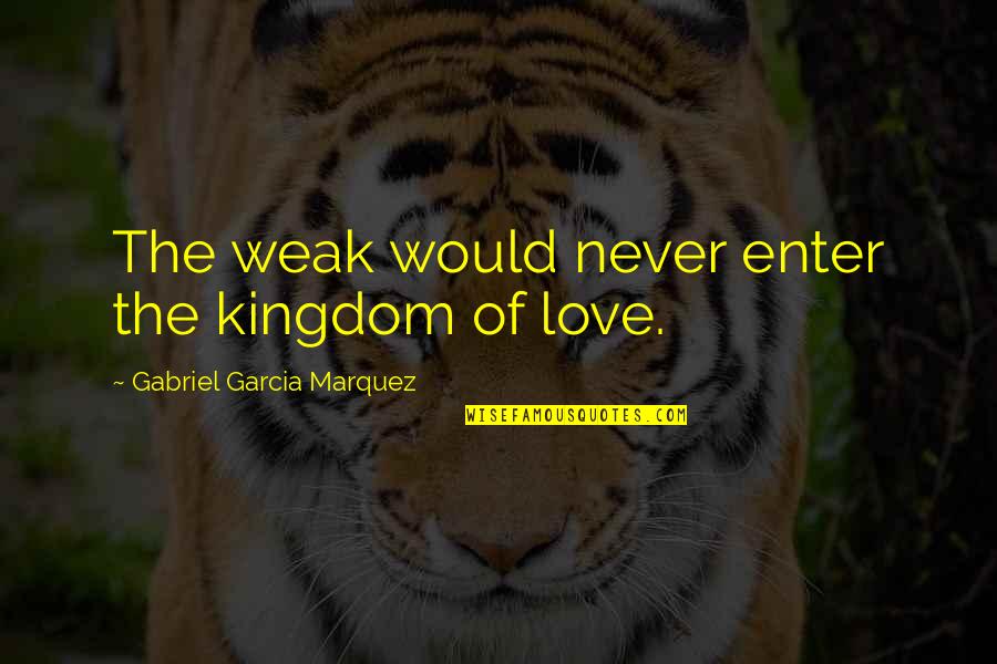 Kosarkaske Quotes By Gabriel Garcia Marquez: The weak would never enter the kingdom of
