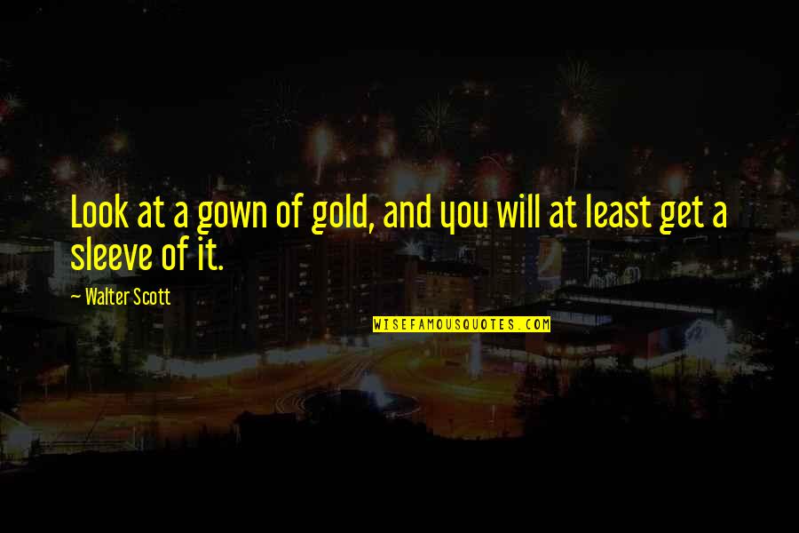 Kosca Anime Quotes By Walter Scott: Look at a gown of gold, and you