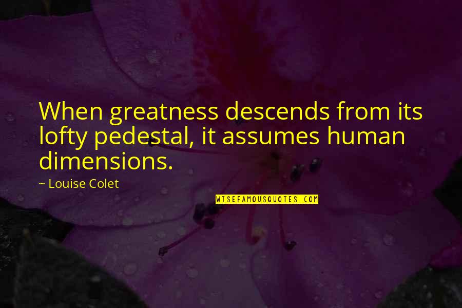 Koscheck Vs Daley Quotes By Louise Colet: When greatness descends from its lofty pedestal, it