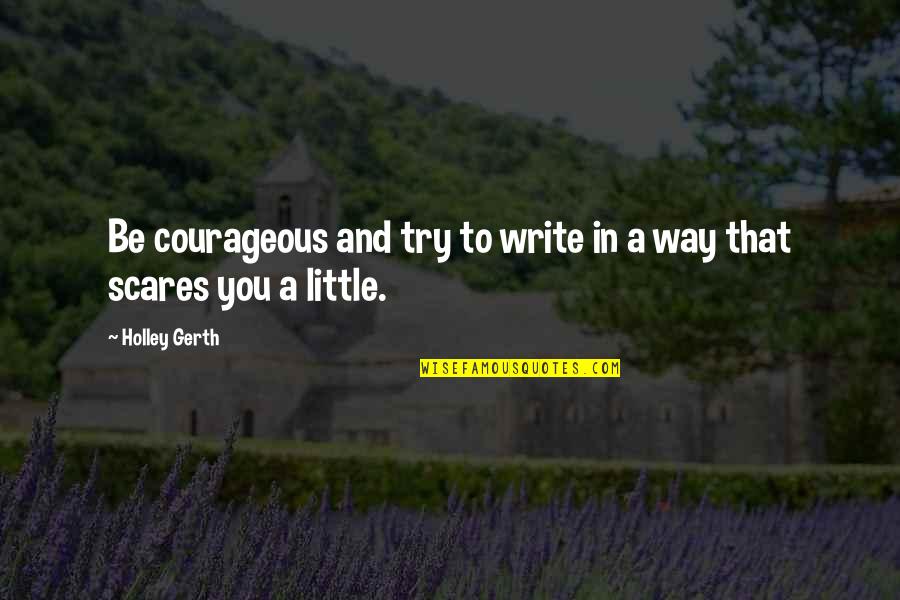 Koscielniak Merrillville Quotes By Holley Gerth: Be courageous and try to write in a