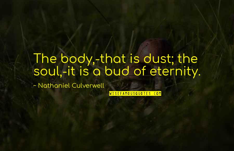 Kosei Mha Quotes By Nathaniel Culverwell: The body,-that is dust; the soul,-it is a Kosei Mha Quotes By Nathaniel Culverwell: The body,-that is dust; the soul,-it is a