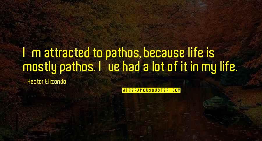 Koseki Request Quotes By Hector Elizondo: I'm attracted to pathos, because life is mostly Koseki Request Quotes By Hector Elizondo: I'm attracted to pathos, because life is mostly