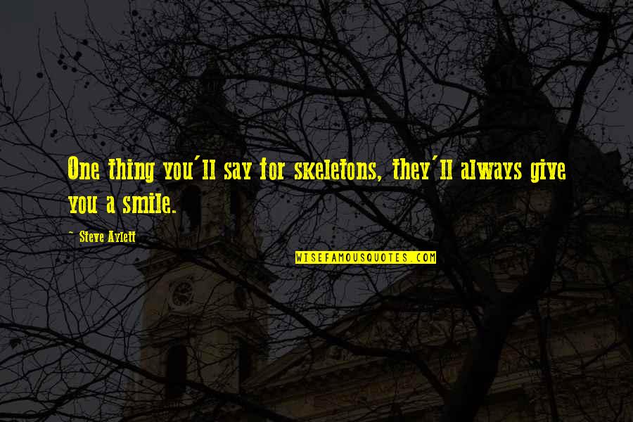Koseki Request Quotes By Steve Aylett: One thing you'll say for skeletons, they'll always