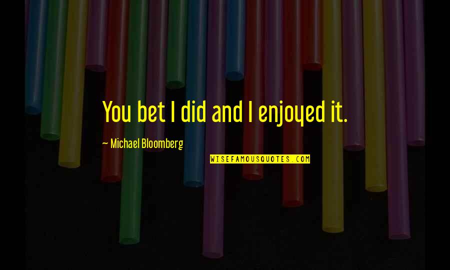 Koshak Fir Quotes By Michael Bloomberg: You bet I did and I enjoyed it.