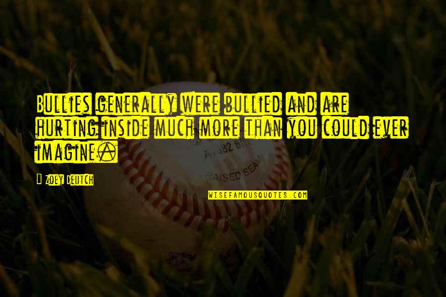 Koshaks Quotes By Zoey Deutch: Bullies generally were bullied and are hurting inside Koshaks Quotes By Zoey Deutch: Bullies generally were bullied and are hurting inside