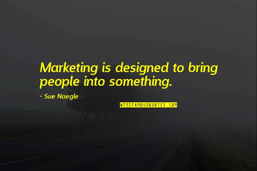 Koshan Inc Quotes By Sue Naegle: Marketing is designed to bring people into something.