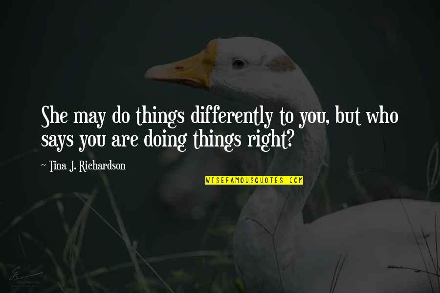 Koshansky Quotes By Tina J. Richardson: She may do things differently to you, but