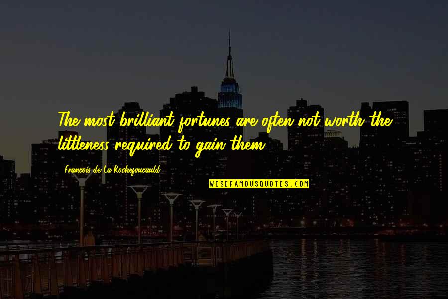 Koshiro Itome Quotes By Francois De La Rochefoucauld: The most brilliant fortunes are often not worth Koshiro Itome Quotes By Francois De La Rochefoucauld: The most brilliant fortunes are often not worth