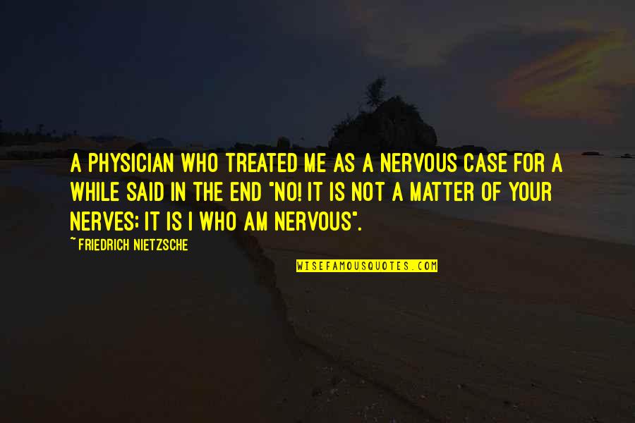 Koshiro Itome Quotes By Friedrich Nietzsche: A physician who treated me as a nervous Koshiro Itome Quotes By Friedrich Nietzsche: A physician who treated me as a nervous