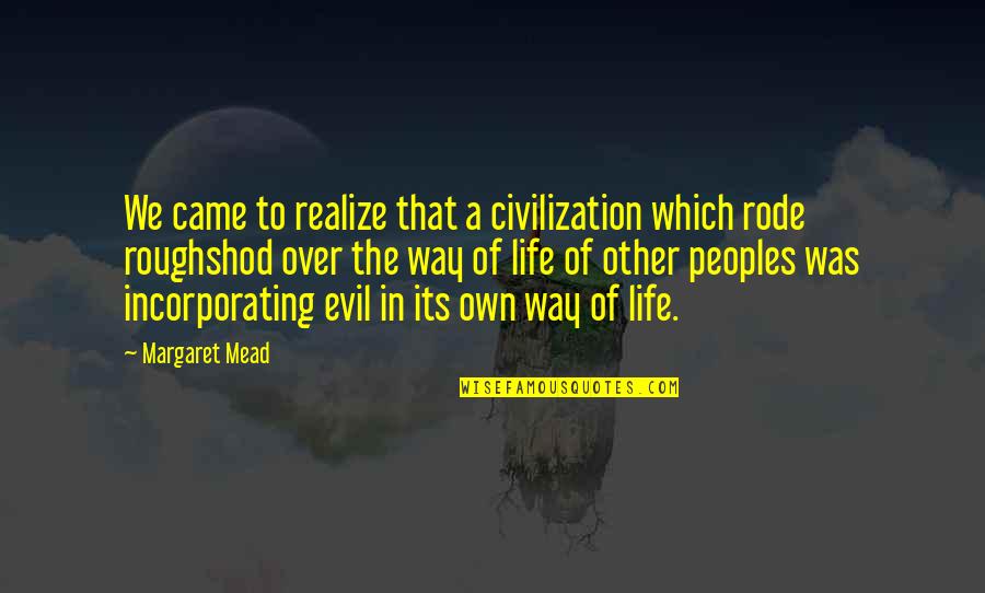 Koshiro Itome Quotes By Margaret Mead: We came to realize that a civilization which Koshiro Itome Quotes By Margaret Mead: We came to realize that a civilization which