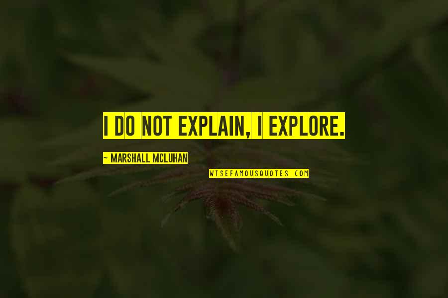 Koshiro Itome Quotes By Marshall McLuhan: I do not explain, I explore. Koshiro Itome Quotes By Marshall McLuhan: I do not explain, I explore.