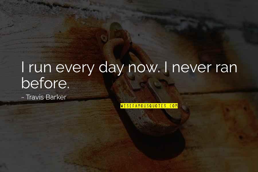 Koshiro Itome Quotes By Travis Barker: I run every day now. I never ran Koshiro Itome Quotes By Travis Barker: I run every day now. I never ran