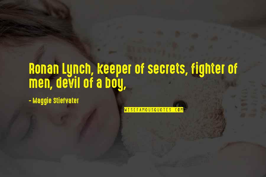 Kosho Uchiyama Quotes By Maggie Stiefvater: Ronan Lynch, keeper of secrets, fighter of men,