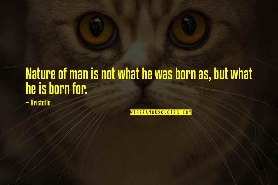 Koshtra Quotes By Aristotle.: Nature of man is not what he was