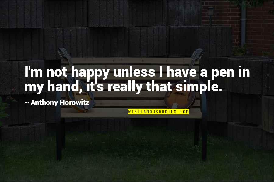 Kosie Kruger Quotes By Anthony Horowitz: I'm not happy unless I have a pen Kosie Kruger Quotes By Anthony Horowitz: I'm not happy unless I have a pen