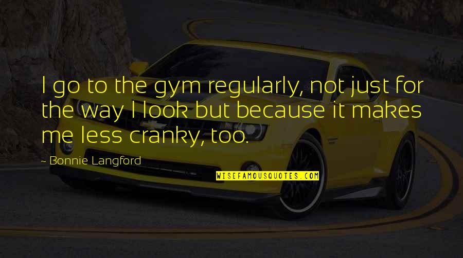 Kosie Kruger Quotes By Bonnie Langford: I go to the gym regularly, not just Kosie Kruger Quotes By Bonnie Langford: I go to the gym regularly, not just