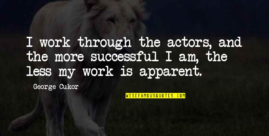 Kosie Kruger Quotes By George Cukor: I work through the actors, and the more Kosie Kruger Quotes By George Cukor: I work through the actors, and the more