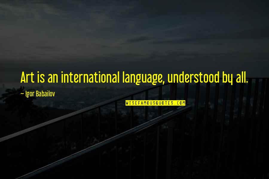 Kosier Quotes By Igor Babailov: Art is an international language, understood by all.