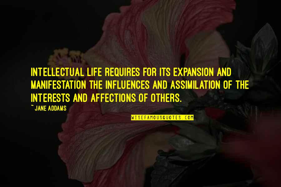 Kosin S Quotes By Jane Addams: Intellectual life requires for its expansion and manifestation