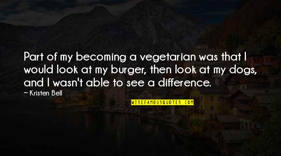 Kosins Quotes By Kristen Bell: Part of my becoming a vegetarian was that