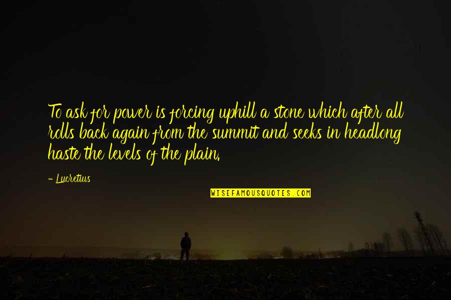 Kosins Quotes By Lucretius: To ask for power is forcing uphill a