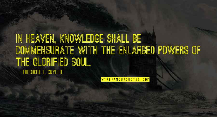 Kosins Quotes By Theodore L. Cuyler: In heaven, knowledge shall be commensurate with the